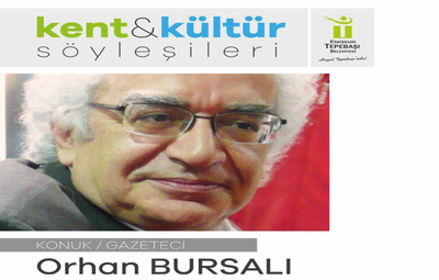 KENT KÜLTÜR SÖYLEŞİLERİNİN KONUĞU ORHAN BURSALI
